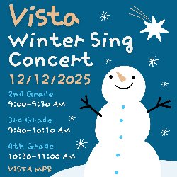 Vista Winter Sing Concert - 12/12/2025; 2nd Grade 9:00-9:30 AM, 3rd Grade 9:40-10:10 AM, and 4th Grade 10:30-11:00 AM in the Vista MPR